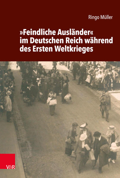 »Feindliche Ausländer« im Deutschen Reich während des Ersten Weltkrieges - Ringo Müller