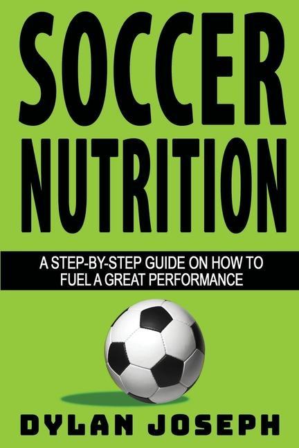 Soccer Nutrition: A Step-by-Step Guide on How to Fuel a Great Performance