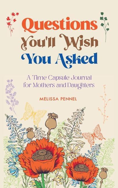 Questions You‘ll Wish You Asked: A Time Capsule Journal for Mothers and Daughters