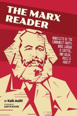 The Marx Reader: Manifesto of the Communist Party; Wage Labour & Capital; and Value Price & Profit