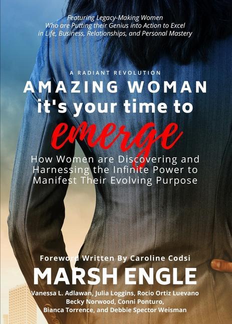 Amazing Woman It‘s Your Time to Emerge: How Women are Discovering and Harnessing the Infinite Power to Manifest Their Evolving Purpose