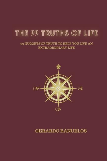 The 99 Truths of Life: 99 Nuggets of Wisdom To Help You Live An Extraordinary Life