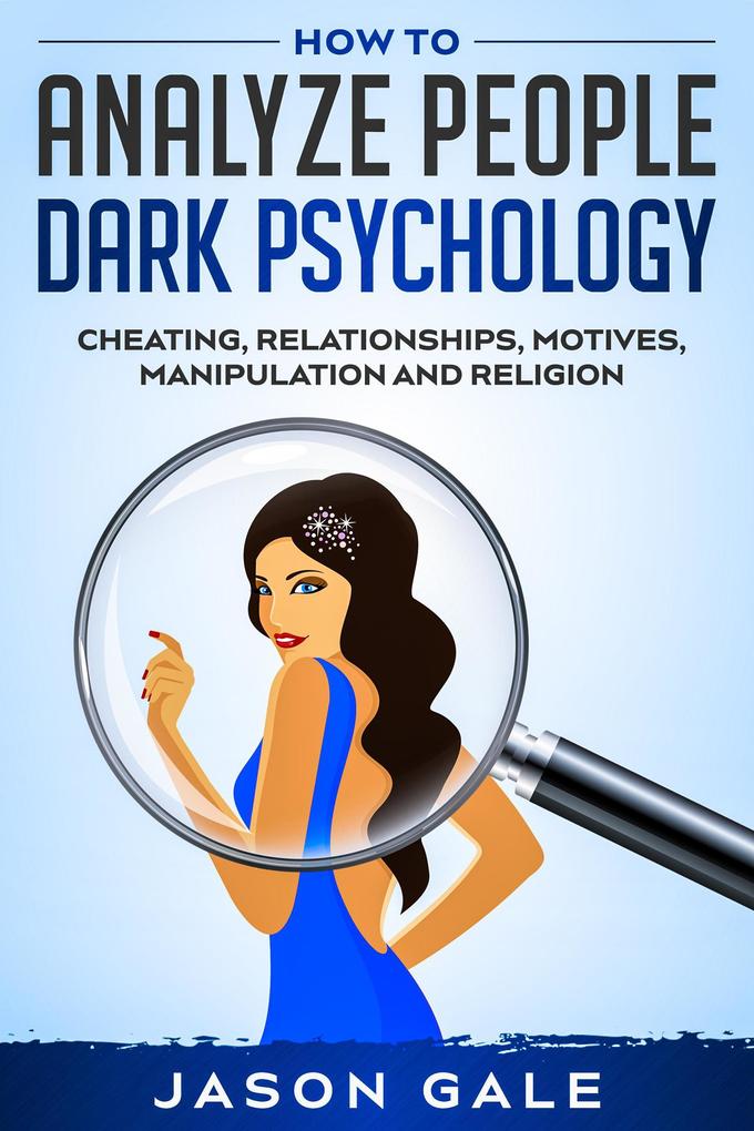 How to Analyze People Dark Psychology : Cheating Relationships Motives Manipulation and Religion