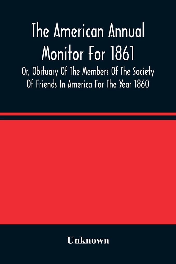 The American Annual Monitor For 1861 Or Obituary Of The Members Of The Society Of Friends In America For The Year 1860