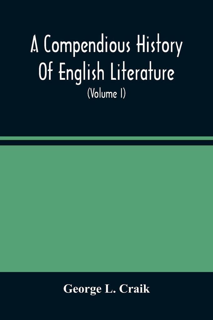 A Compendious History Of English Literature And Of The English Language From The Norman Conquest With Numerous Specimens (Volume I)