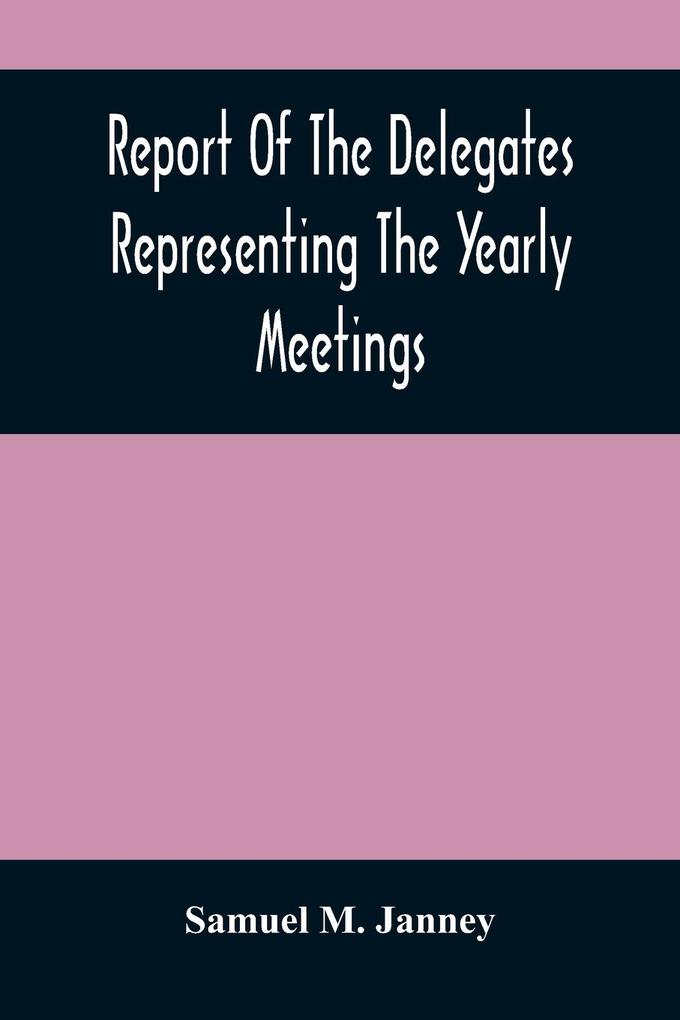 Report Of The Delegates Representing The Yearly Meetings: Of Philadelphia New York Baltimore Indiana Ohio And Genessee On The Indian Concern At