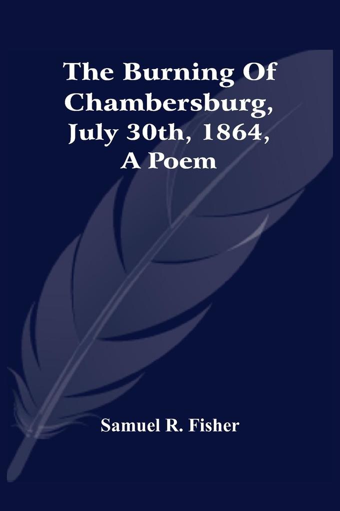 The Burning Of Chambersburg July 30Th 1864 A Poem