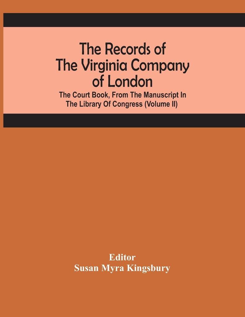 The Records Of The Virginia Company Of London; The Court Book From The Manuscript In The Library Of Congress (Volume II)