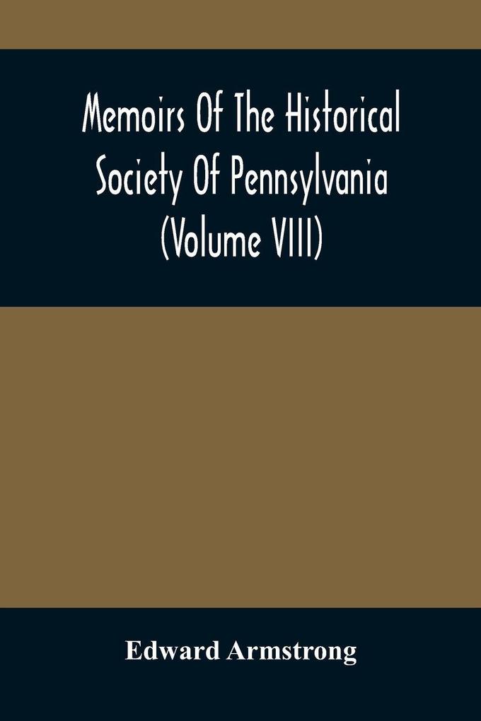 Memoirs Of The Historical Society Of Pennsylvania (Volume Viii) Containing The Minutes Of The Committee Of Defence Of Philadelphia 1814-1815