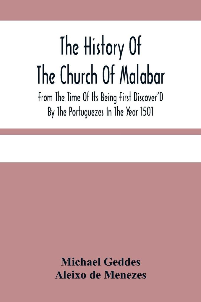 The History Of The Church Of Malabar From The Time Of Its Being First Discover‘D By The Portuguezes In The Year 1501
