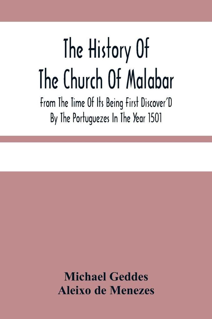 The History Of The Church Of Malabar From The Time Of Its Being First Discover'D By The Portuguezes In The Year 1501