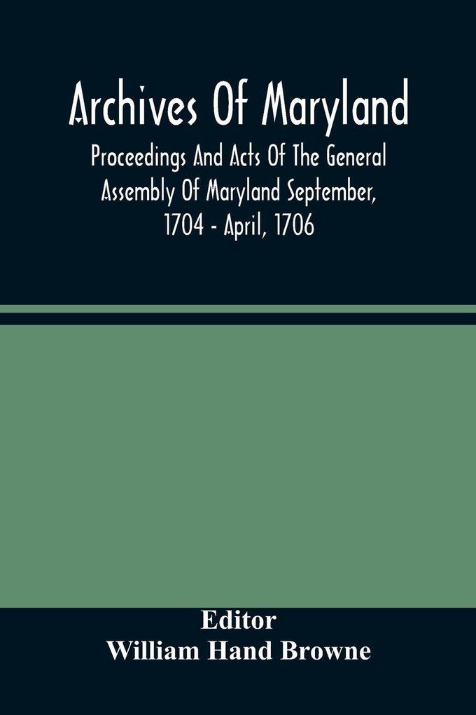Archives Of Maryland; Proceedings And Acts Of The General Assembly Of Maryland September 1704 - April 1706