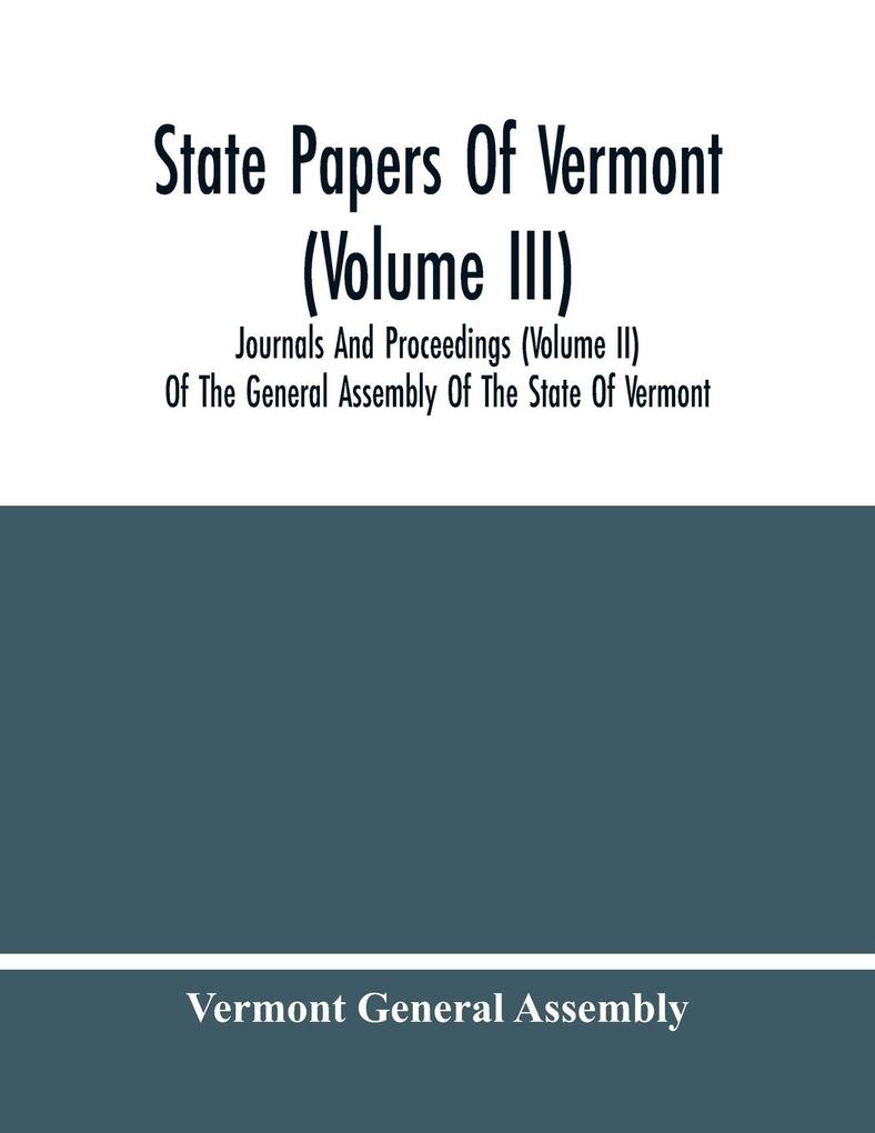 State Papers Of Vermont (Volume Iii); Journals And Proceedings (Volume Ii) Of The General Assembly Of The State Of Vermont