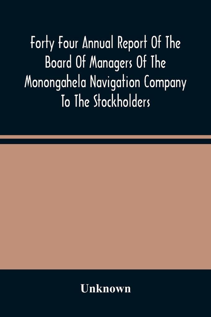 Forty Four Annual Report Of The Board Of Managers Of The Monongahela Navigation Company To The Stockholders