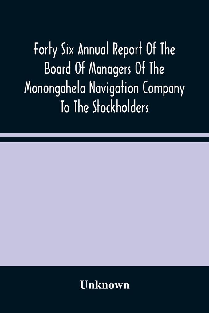 Forty Six Annual Report Of The Board Of Managers Of The Monongahela Navigation Company To The Stockholders