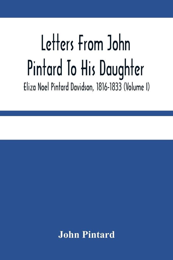 Letters From John Pintard To His Daughter Eliza Noel Pintard Davidson 1816-1833 (Volume I)