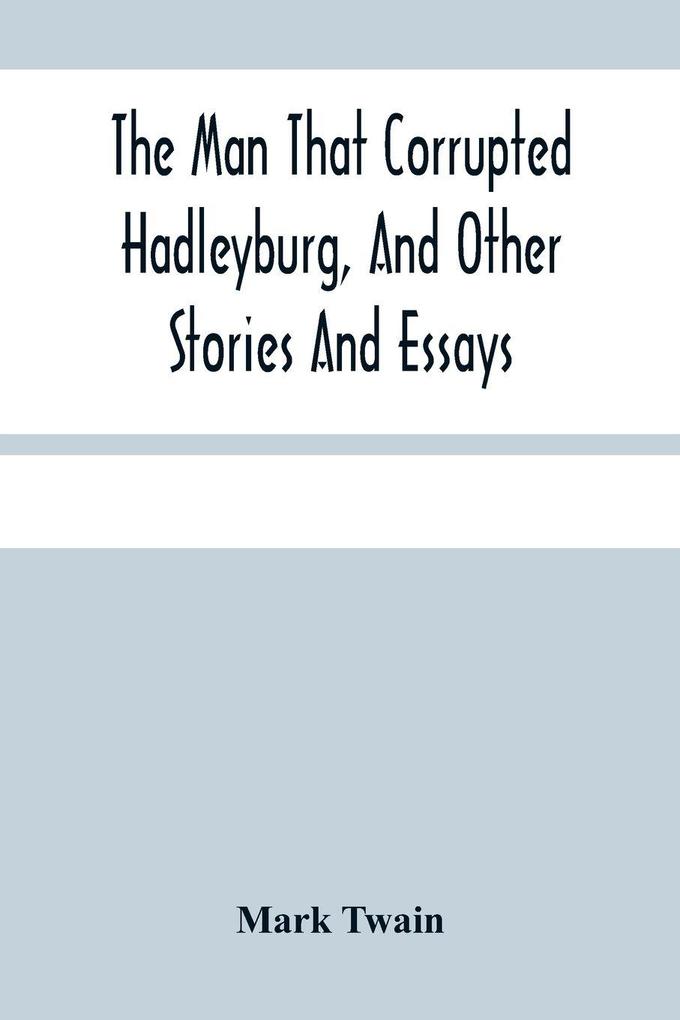 The Man That Corrupted Hadleyburg And Other Stories And Essays