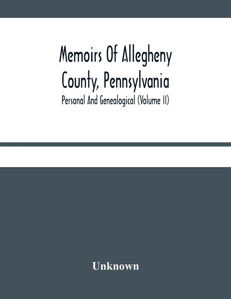 Memoirs Of Allegheny County Pennsylvania; Personal And Genealogical (Volume Ii)