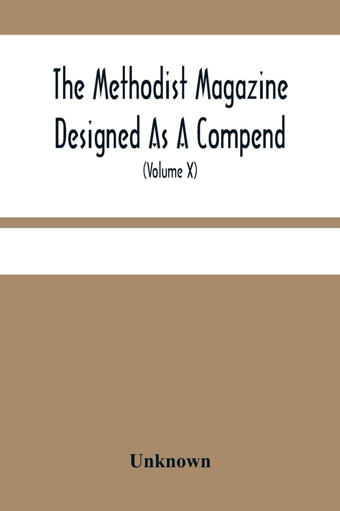 The Methodist Magazine ed As A Compend Of Useful Knowledge And Of Religious And Missionary Intelligence For The Year Of Our Lord 1827 (Volume X)