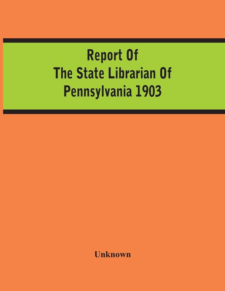 Report Of The State Librarian Of Pennsylvania 1903