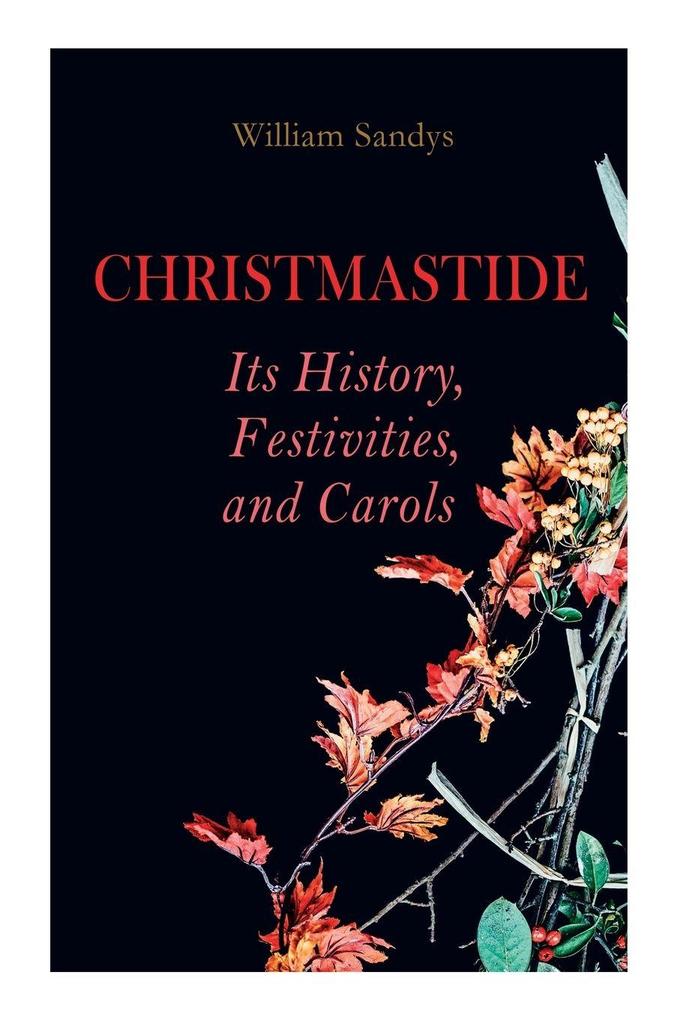 Christmastide - Its History Festivities and Carols