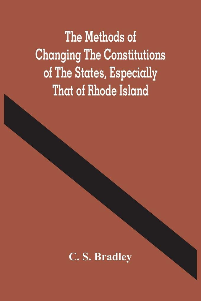 The Methods Of Changing The Constitutions Of The States Especially That Of Rhode Island