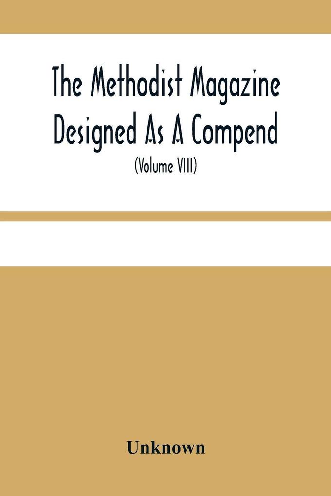The Methodist Magazine Designed As A Compend Of Useful Knowledge And Of Religious And Missionary Intelligence For The Year Of Our Lord 1825 (Volume Viii)