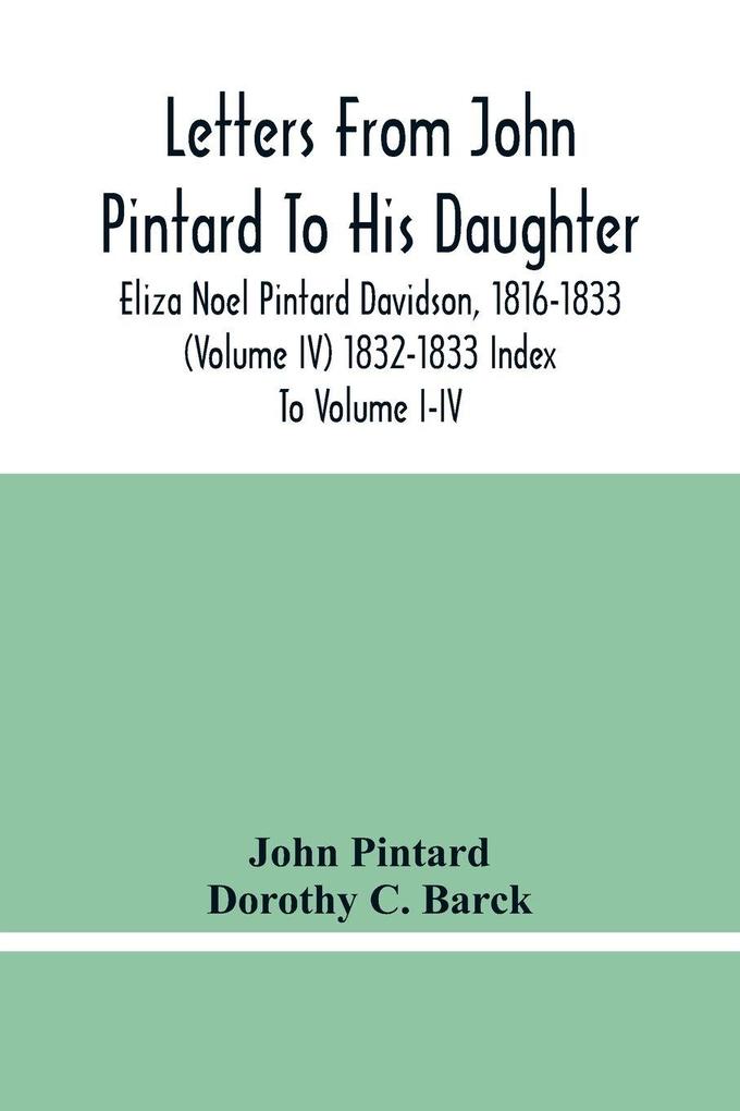Letters From John Pintard To His Daughter Eliza Noel Pintard Davidson 1816-1833 (Volume Iv) 1832-1833 Index To Volume I-Iv