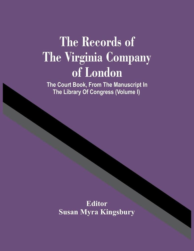 The Records Of The Virginia Company Of London; The Court Book From The Manuscript In The Library Of Congress (Volume I)