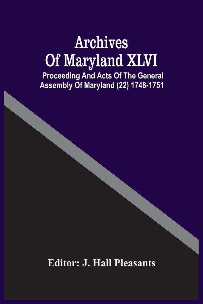 Archives Of Maryland XLVI ; Proceeding And Acts Of The General Assembly Of Maryland (22) 1748-1751
