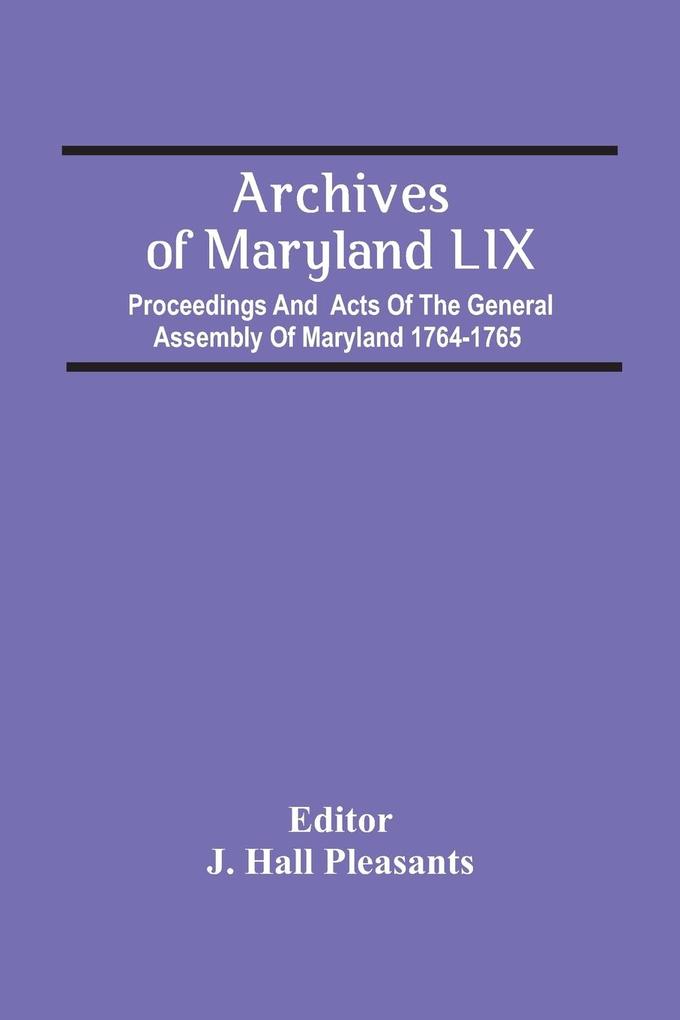 Archives Of Maryland Lix; Proceedings And Acts Of The General Assembly Of Maryland 1764-1765