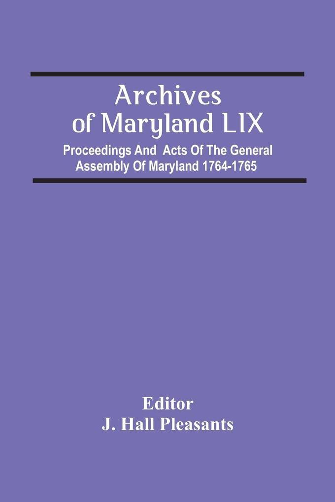 Archives Of Maryland Lix; Proceedings And Acts Of The General Assembly Of Maryland 1764-1765