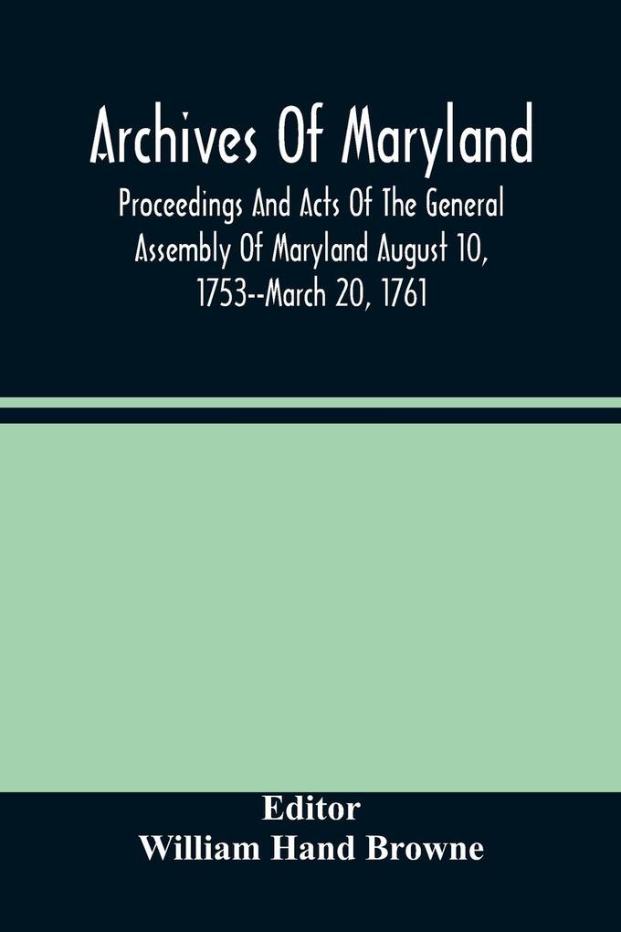 Archives Of Maryland; Proceedings And Acts Of The General Assembly Of Maryland August 10 1753--March 20 1761; Letters To Governor Horatio Sharpe 1754-1765