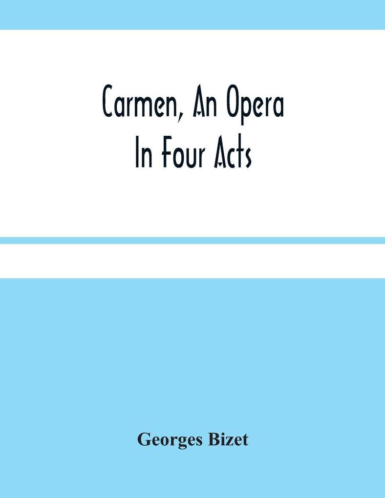Carmen An Opera In Four Acts