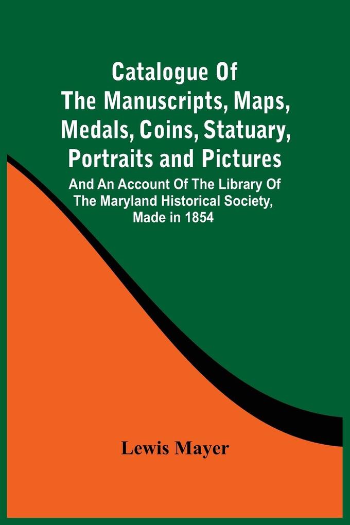 Catalogue Of The Manuscripts Maps Medals Coins Statuary Portraits And Pictures