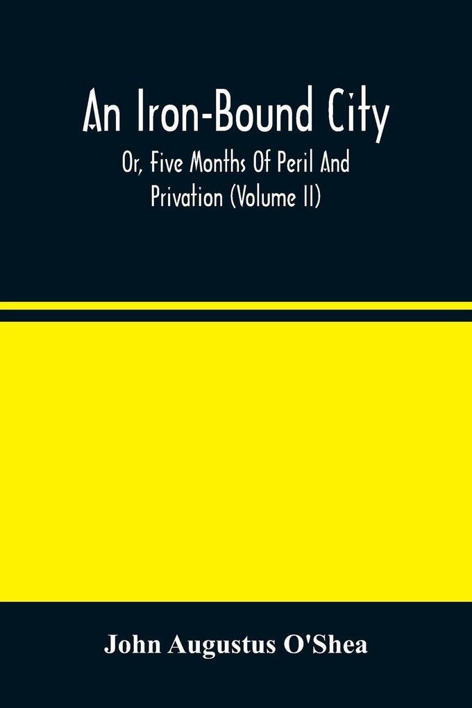 An Iron-Bound City; Or Five Months Of Peril And Privation (Volume II)