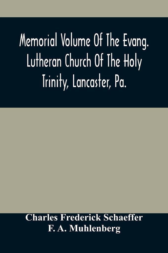 Memorial Volume Of The Evang. Lutheran Church Of The Holy Trinity Lancaster Pa.