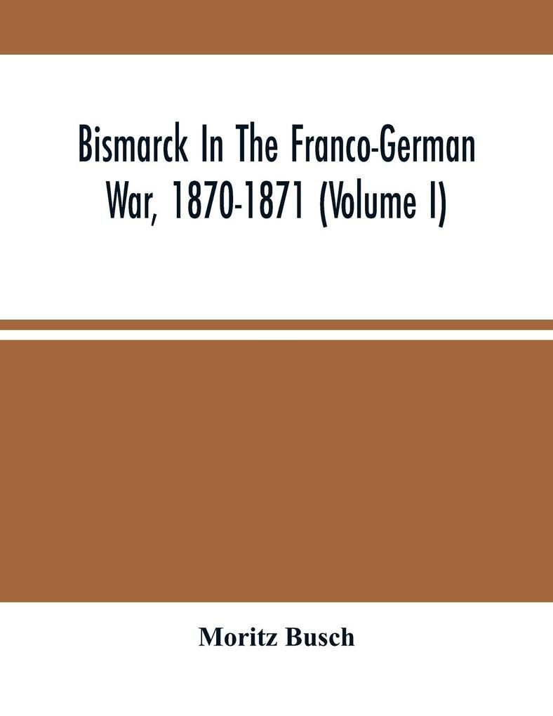 Bismarck In The Franco-German War 1870-1871 (Volume I)