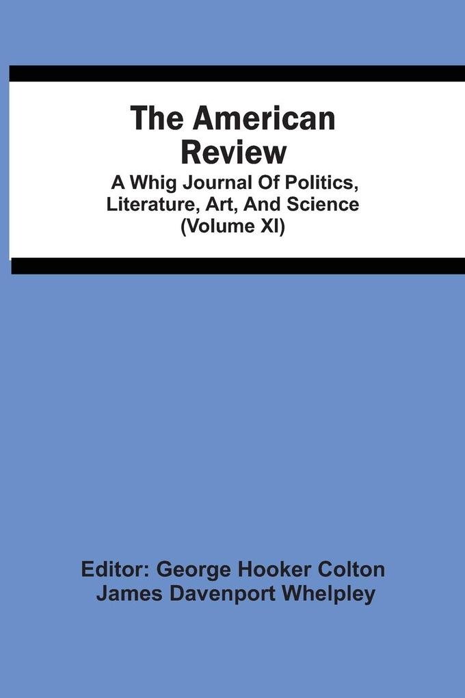 The American Review; A Whig Journal Of Politics Literature Art And Science (Volume Xi)