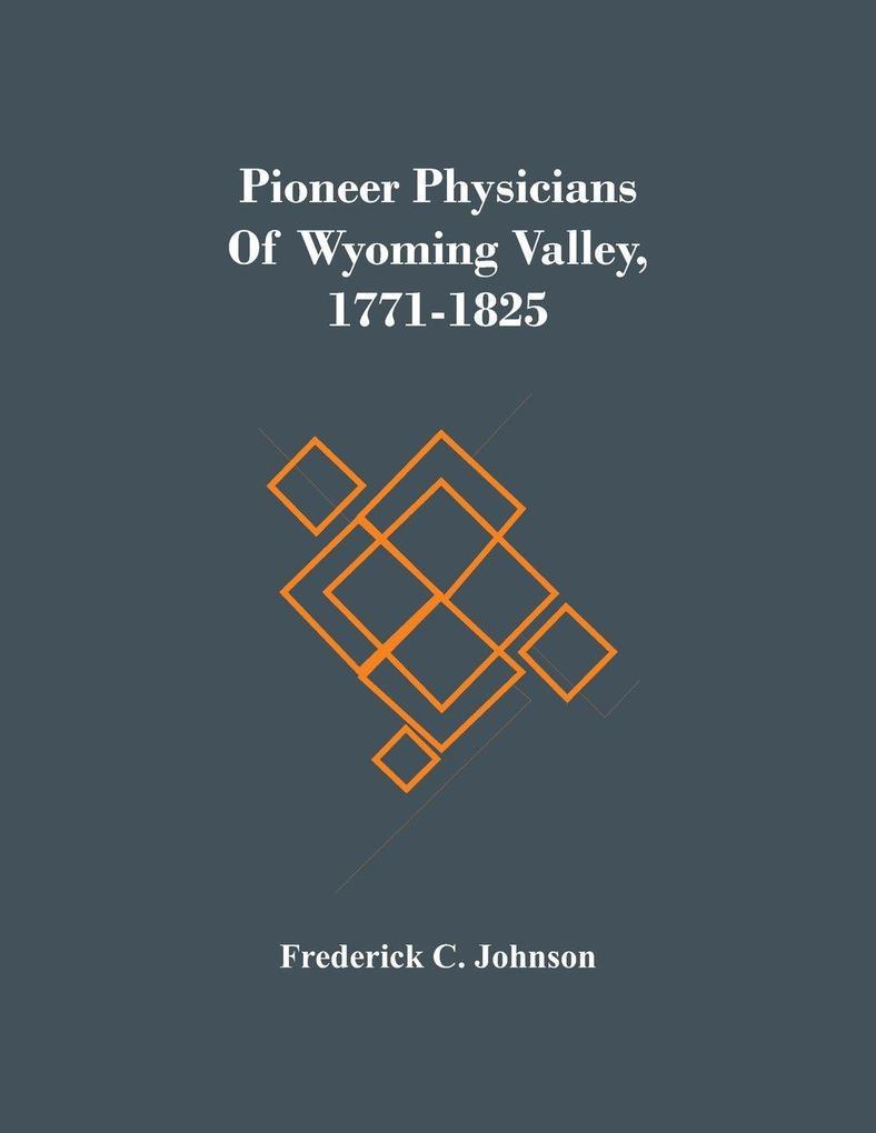 Pioneer Physicians Of Wyoming Valley 1771-1825