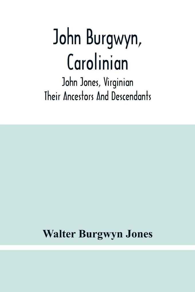 John Burgwyn Carolinian; John Jones Virginian; Their Ancestors And Descendants