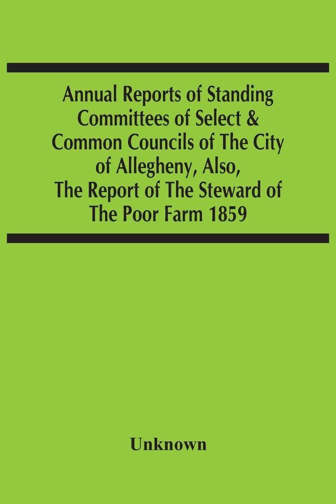 Image of Annual Reports Of Standing Committees Of Select & Common Councils Of The City Of Allegheny Also The Report Of The Steward Of The Poor Farm 1859