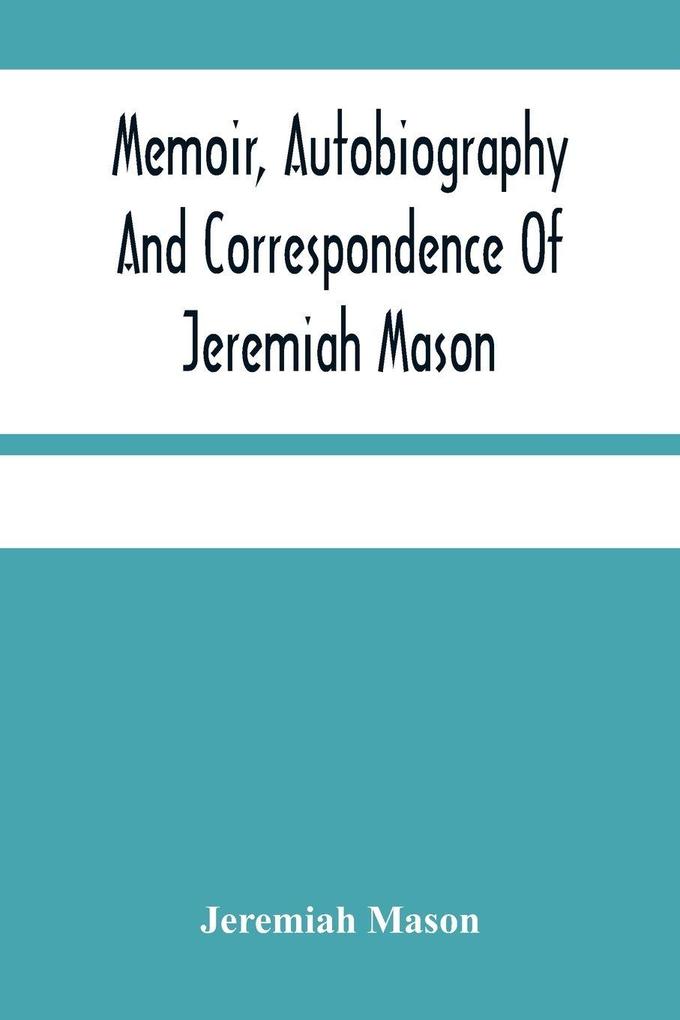 Memoir Autobiography And Correspondence Of Jeremiah Mason