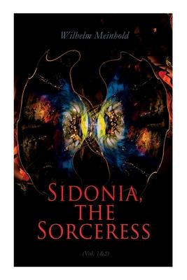 Sidonia the Sorceress (Vol. 1&2): A Destroyer of the Whole Reigning Ducal House of Pomerania