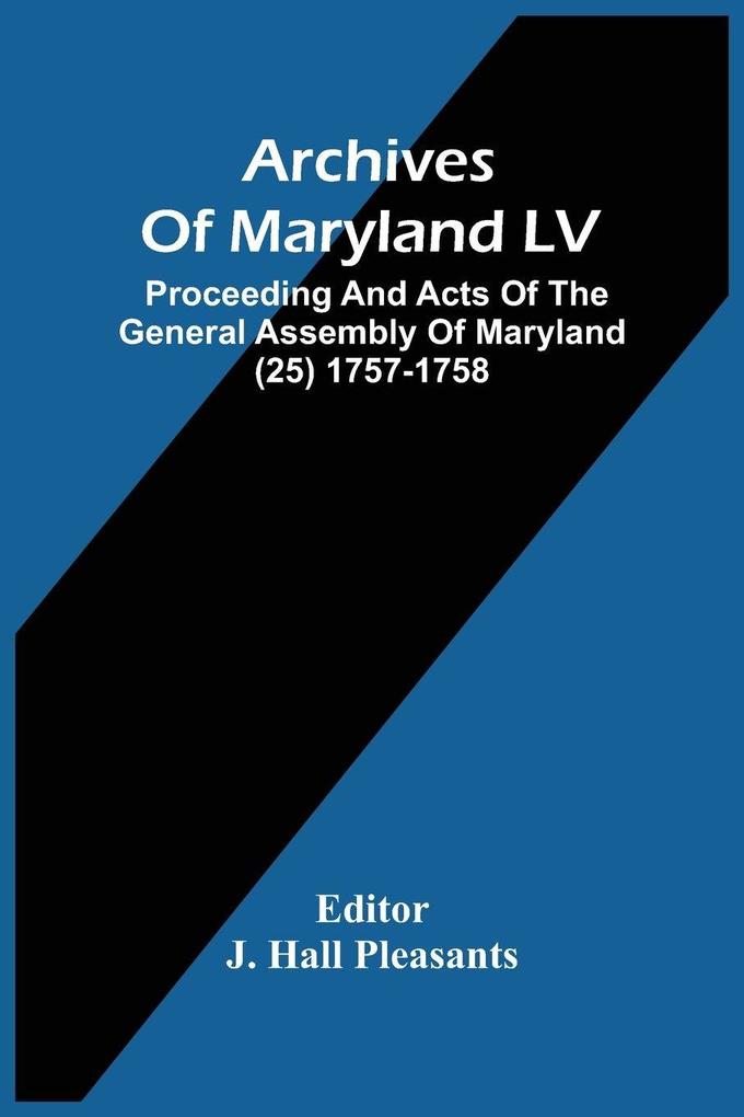 Archives Of Maryland LV ; Proceeding And Acts Of The General Assembly Of Maryland (25) 1757-1758