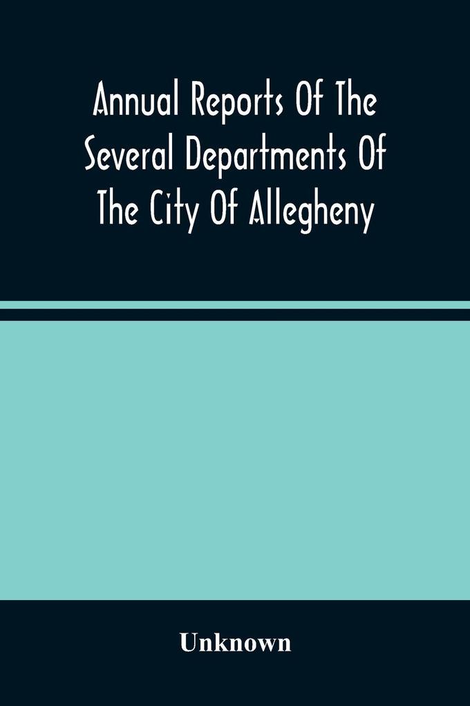 Annual Reports Of The Several Departments Of The City Of Allegheny With Acts Of Assembly And Ordinances For The Year Ending December 31 1870