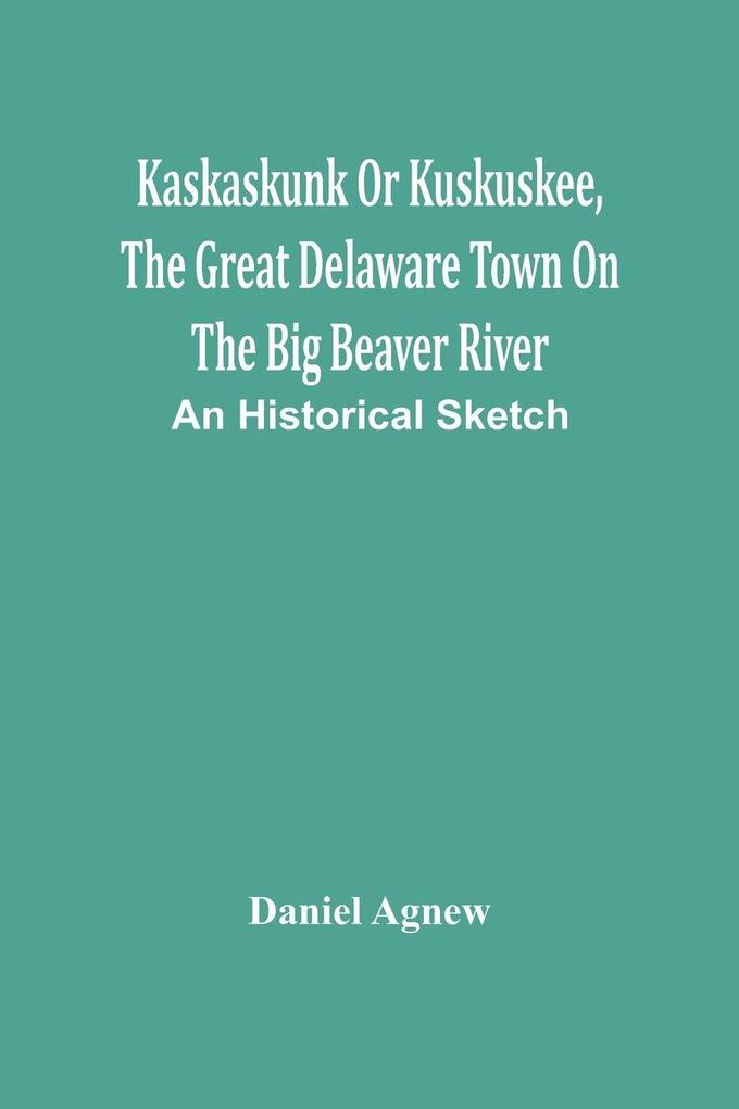 Kaskaskunk Or Kuskuskee The Great Delaware Town On The Big Beaver River