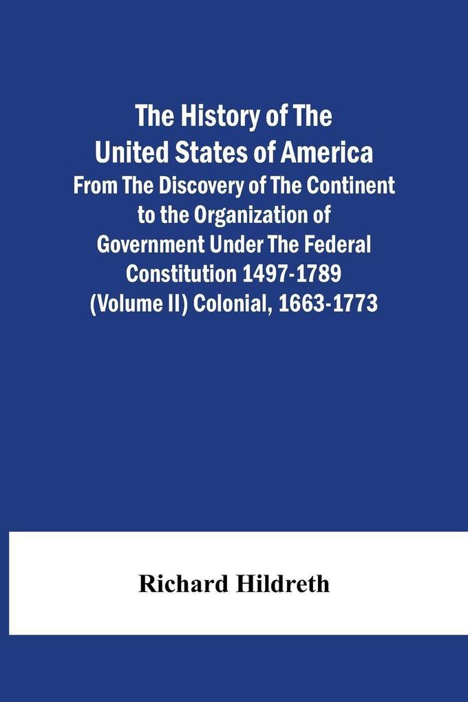 The History Of The United States Of America From The Discovery Of The Continent To The Organization Of Government Under The Federal Constitution 1497-1789 (Volume Ii) Colonial 1663-1773