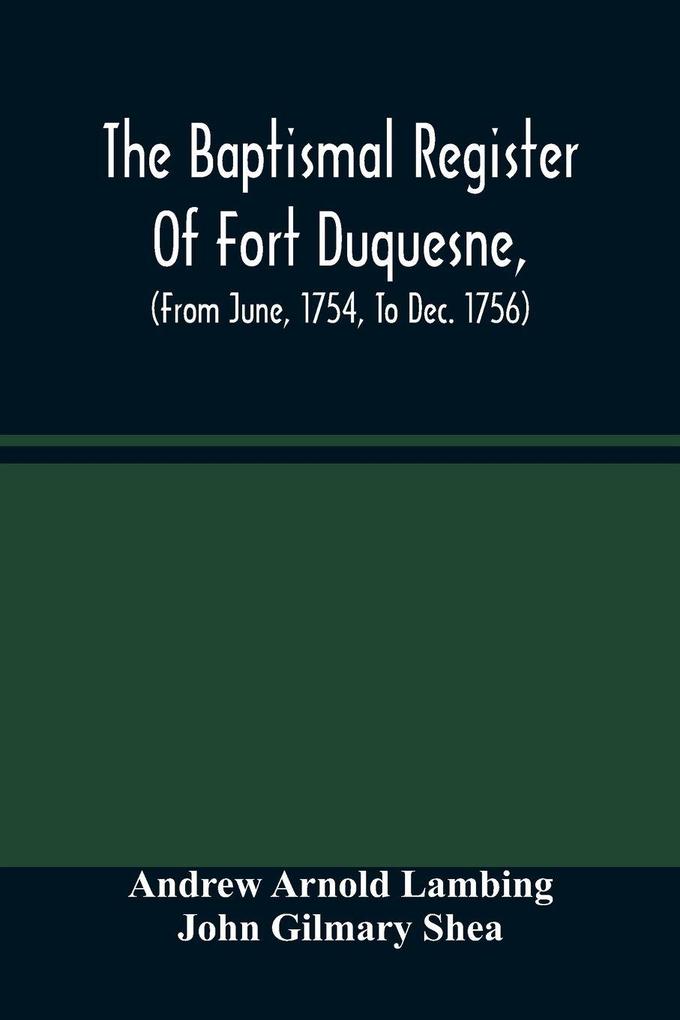 The Baptismal Register Of Fort Duquesne (From June 1754 To Dec. 1756)