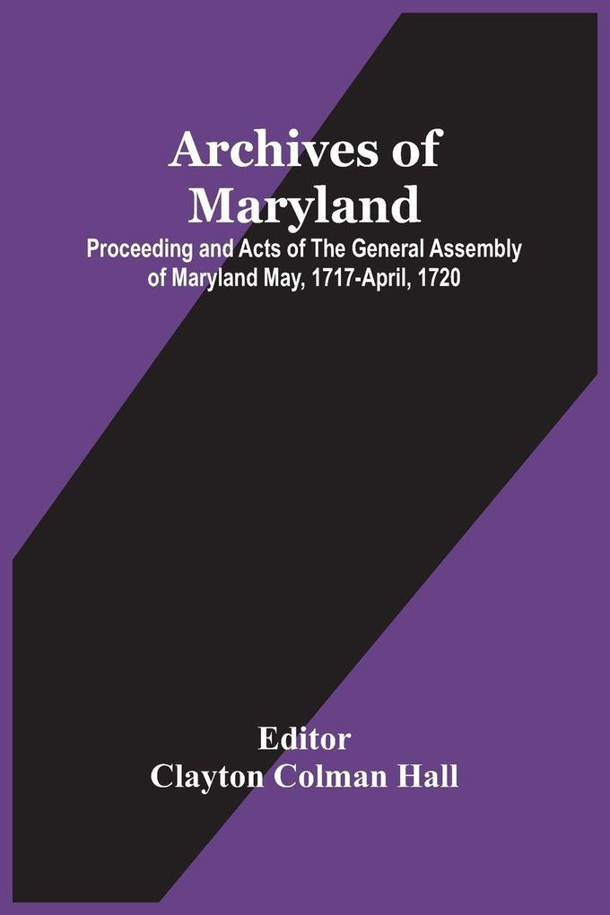 Archives Of Maryland; Proceeding And Acts Of The General Assembly Of Maryland May 1717-April 1720